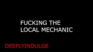FUCKING THE LOCAL MECHANIC FIXING YOUR INSIDES